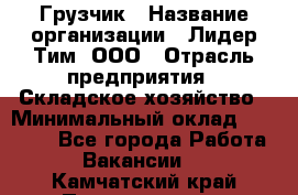 Грузчик › Название организации ­ Лидер Тим, ООО › Отрасль предприятия ­ Складское хозяйство › Минимальный оклад ­ 14 500 - Все города Работа » Вакансии   . Камчатский край,Петропавловск-Камчатский г.